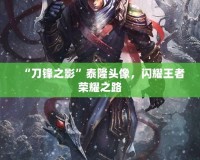 “刀鋒之影”泰隆頭像，閃耀王者榮耀之路