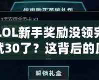 LOL新手獎(jiǎng)勵(lì)沒領(lǐng)完就30了？這背后的原因你必須了解！