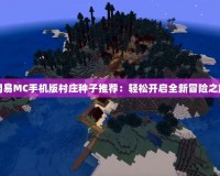 網易MC手機版村莊種子推薦：輕松開啟全新冒險之旅