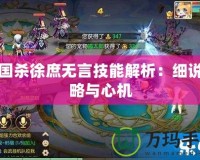 三國(guó)殺徐庶無(wú)言技能解析：細(xì)說(shuō)策略與心機(jī)