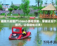 植物大戰(zhàn)僵尸3366小游戲攻略：掌握這五個(gè)技巧，讓你輕松過(guò)關(guān)！