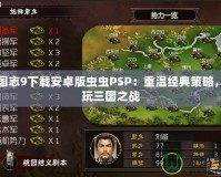 三國(guó)志9下載安卓版蟲(chóng)蟲(chóng)PSP：重溫經(jīng)典策略，暢玩三國(guó)之戰(zhàn)