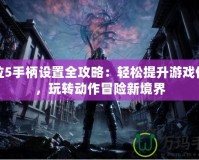 鬼泣5手柄設(shè)置全攻略：輕松提升游戲體驗，玩轉(zhuǎn)動作冒險新境界
