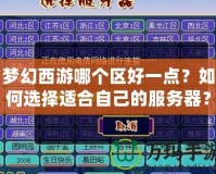 夢(mèng)幻西游哪個(gè)區(qū)好一點(diǎn)？如何選擇適合自己的服務(wù)器？