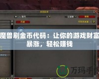 魔獸刷金幣代碼：讓你的游戲財富暴漲，輕松賺錢