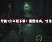 生化危機(jī)1安卓版下載：重溫經(jīng)典，驚悚再現(xiàn)