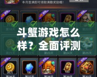 斗蟹游戲怎么樣？全面評測，帶你走進游戲的魅力世界！