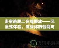 密室逃脫二在線播放——沉浸式體驗(yàn)，挑戰(zhàn)你的智商與勇氣！