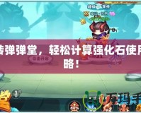 玩轉(zhuǎn)彈彈堂，輕松計(jì)算強(qiáng)化石使用策略！