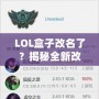 LOL盒子改名了？揭秘全新改版背后的新功能和未來發(fā)展