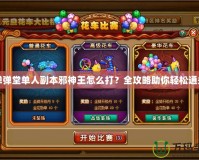 彈彈堂單人副本邪神王怎么打？全攻略助你輕松通關
