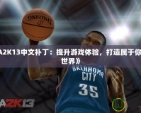 《NBA2K13中文補(bǔ)?。禾嵘螒蝮w驗(yàn)，打造屬于你的籃球世界》