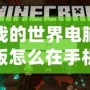 我的世界電腦版怎么在手機上下載模組？輕松實現(xiàn)跨平臺玩樂