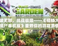 打破無聊，挑戰(zhàn)極限——《植物大戰(zhàn)僵尸單機(jī)版》重燃你的游戲激情