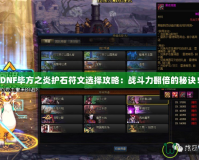 DNF畢方之炎護石符文選擇攻略：戰(zhàn)斗力翻倍的秘訣！