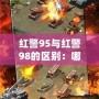 紅警95與紅警98的區(qū)別：哪款才是策略游戲的巔峰之作？
