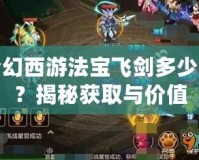 夢(mèng)幻西游法寶飛劍多少錢？揭秘獲取與價(jià)值
