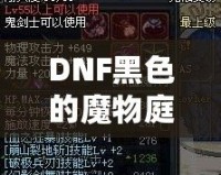 DNF黑色的魔物庭院給什么？一場超乎想象的挑戰(zhàn)與獎勵之旅