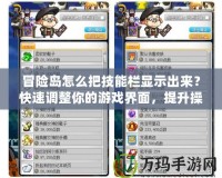 冒險(xiǎn)島怎么把技能欄顯示出來(lái)？快速調(diào)整你的游戲界面，提升操作體驗(yàn)！