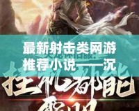 最新射擊類網(wǎng)游推薦小說——沉浸戰(zhàn)場，熱血澎湃！