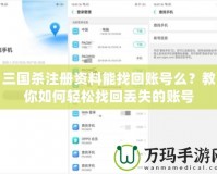 三國(guó)殺注冊(cè)資料能找回賬號(hào)么？教你如何輕松找回丟失的賬號(hào)