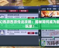 夢幻西游西游傳說攻略：揭秘如何成為最強玩家！