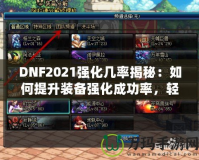 DNF2021強(qiáng)化幾率揭秘：如何提升裝備強(qiáng)化成功率，輕松打造最強(qiáng)角色！