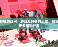 齊名游戲網(wǎng)：游戲愛好者的天堂，探索更多精彩世界