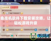 神曲掛機軟件下載安裝攻略，讓你輕松游戲升級