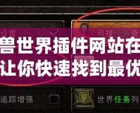 魔獸世界插件網(wǎng)站在哪？讓你快速找到最優(yōu)插件的最佳途徑！