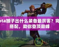 Dota猴子出什么裝備最厲害？完美搭配，助你登頂巔峰