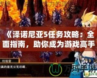 《澤諾尼亞5任務(wù)攻略：全面指南，助你成為游戲高手》