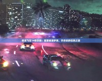 極品飛車14修改器：重塑極速夢想，開啟你的狂飆之旅
