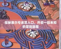 探秘賽爾號迷宮入口，開啟一段未知的冒險(xiǎn)旅程
