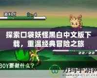 探索口袋妖怪黑白中文版下載，重溫經(jīng)典冒險(xiǎn)之旅