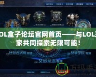 LOL盒子論壇官網(wǎng)首頁——與LOL玩家共同探索無限可能！