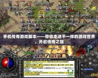 手機(jī)傳奇游戲腳本——帶你走進(jìn)不一樣的游戲世界，開啟傳奇之旅