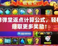 彈彈堂返點(diǎn)計(jì)算公式，輕松賺取更多獎(jiǎng)勵(lì)！