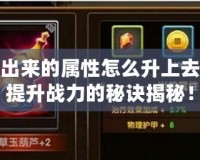 問道粉出來的屬性怎么升上去？快速提升戰(zhàn)力的秘訣揭秘！