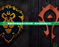 魔獸世界掉落物品看不到可拾取？解決問(wèn)題的最佳方法！