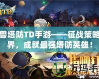 魔獸塔防TD手游——征戰(zhàn)策略世界，成就最強(qiáng)塔防英雄！