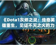 《Dota1灰燼之靈：傳奇英雄重生，見證不滅之火的力量！》