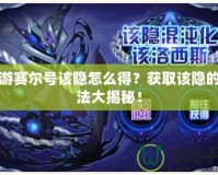 手游賽爾號(hào)該隱怎么得？獲取該隱的方法大揭秘！