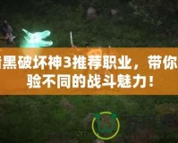 暗黑破壞神3推薦職業(yè)，帶你體驗(yàn)不同的戰(zhàn)斗魅力！