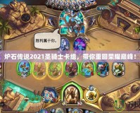 爐石傳說2021圣騎士卡組，帶你重回榮耀巔峰！