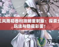 劍三風(fēng)雨稻香村攻略重制版：探索全新玩法與隱藏彩蛋！