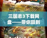 三國志3下載網(wǎng)盤——帶你回到經(jīng)典的三國世界