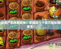 植物大戰(zhàn)僵尸怎樣刷錢快？掌握這幾個技巧輕松賺取大量金幣！
