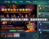DNF2014國(guó)慶禮包大揭秘！超值獎(jiǎng)勵(lì)搶先看！