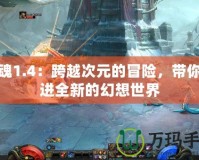 斬魂1.4：跨越次元的冒險(xiǎn)，帶你走進(jìn)全新的幻想世界